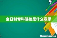 全日制专科院校是什么意思