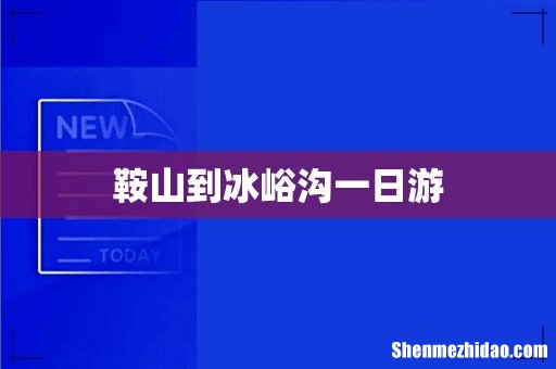 鞍山到冰峪沟一日游