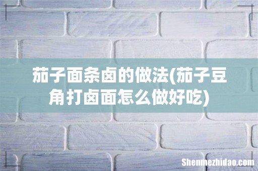 茄子豆角打卤面怎么做好吃 茄子面条卤的做法