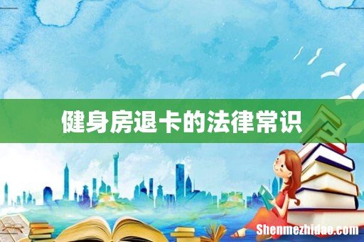 健身房退卡的法律常识