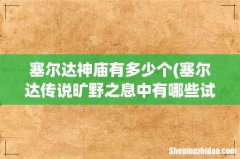 塞尔达传说旷野之息中有哪些试炼神庙？ 塞尔达神庙有多少个