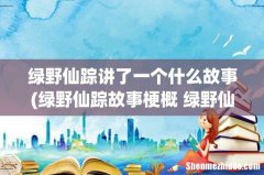 绿野仙踪故事梗概 绿野仙踪故事介绍 绿野仙踪讲了一个什么故事