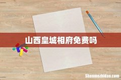 山西皇城相府免费吗
