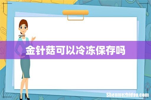 金针菇可以冷冻保存吗