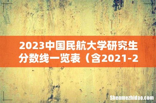 含2021-2022历年复试 2023中国民航大学研究生分数线一览表