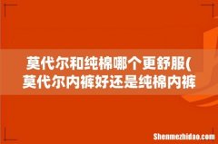 莫代尔内裤好还是纯棉内裤好 纯棉内裤好还是莫代尔内裤好呢 莫代尔和纯棉哪个更舒服