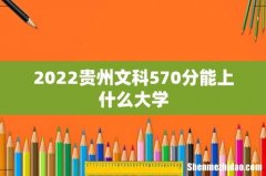 2022贵州文科570分能上什么大学