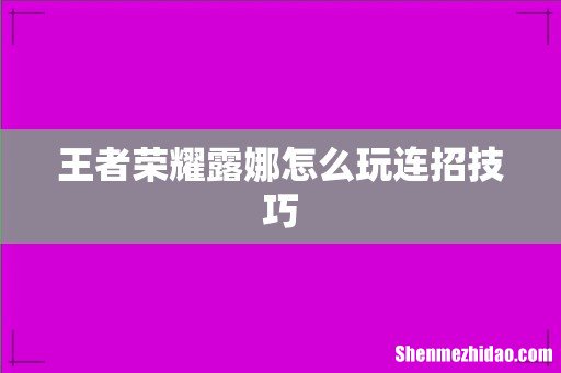 王者荣耀露娜怎么玩连招技巧