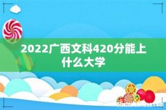 2022广西文科420分能上什么大学