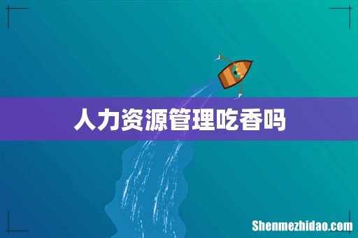 人力资源管理吃香吗