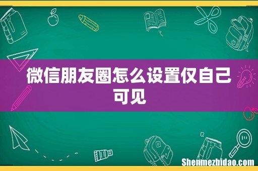 微信朋友圈怎么设置仅自己可见