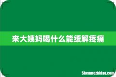来大姨妈喝什么能缓解疼痛