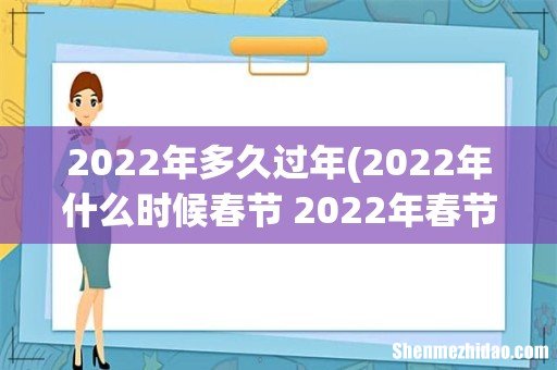 2022年什么时候春节 2022年春节时间介绍 2022年多久过年