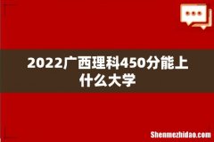2022广西理科450分能上什么大学