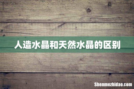 人造水晶和天然水晶的区别