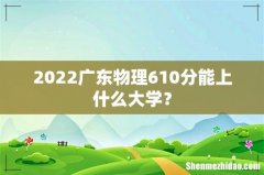 2022广东物理610分能上什么大学？