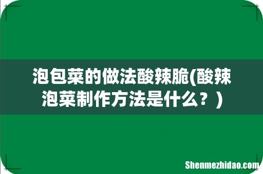 酸辣泡菜制作方法是什么? 泡包菜的做法酸辣脆