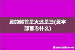 灵字部首念什么 灵的部首是火还是彐