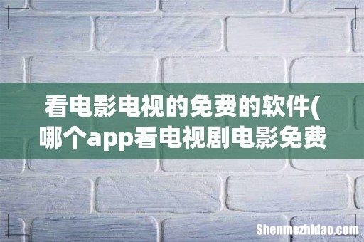哪个app看电视剧电影免费? 看电影电视的免费的软件