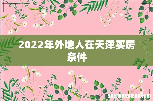 2022年外地人在天津买房条件