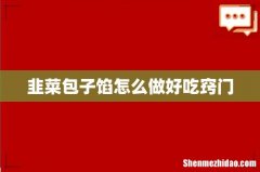 韭菜包子馅怎么做好吃窍门