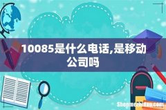 10085是什么电话,是移动公司吗