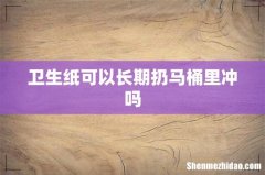 卫生纸可以长期扔马桶里冲吗