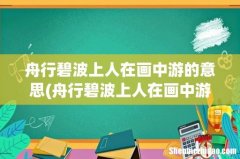 舟行碧波上人在画中游的意思 舟行碧波上人在画中游的意思
