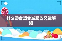 什么零食适合减肥吃又能解馋