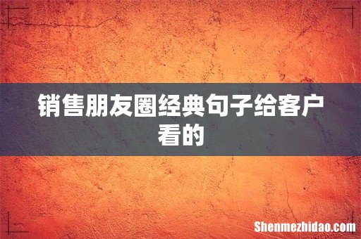 销售朋友圈经典句子给客户看的