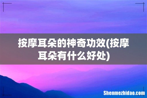 按摩耳朵有什么好处 按摩耳朵的神奇功效