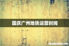 国庆广州地铁运营时间