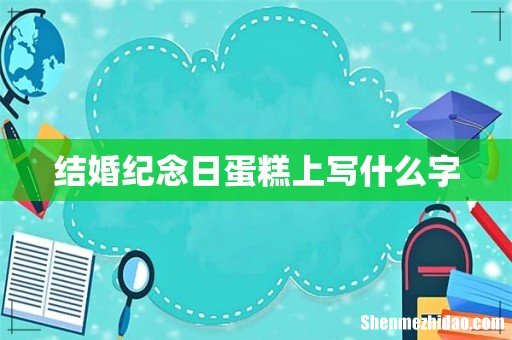 结婚纪念日蛋糕上写什么字