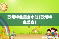 苏州特色美食 苏州特色美食小吃
