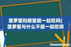 菠萝蜜与什么不能一起吃啊？ 菠萝蜜和螃蟹能一起吃吗