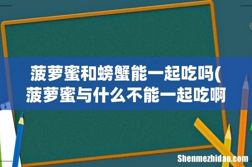 菠萝蜜与什么不能一起吃啊？ 菠萝蜜和螃蟹能一起吃吗