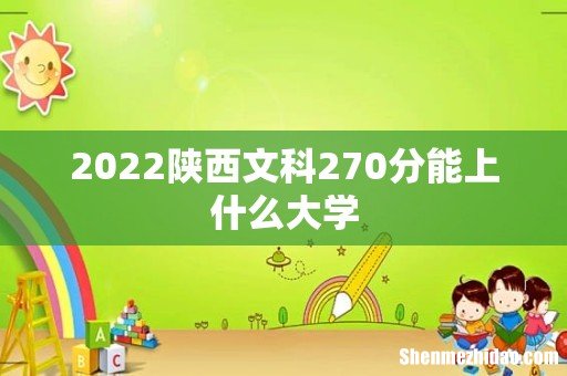 2022陕西文科270分能上什么大学