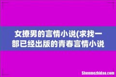 求找一部已经出版的青春言情小说，女追男 女撩男的言情小说