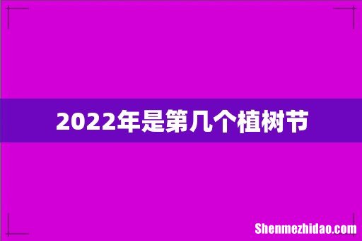 2022年是第几个植树节