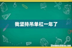 我坚持吊单杠一年了