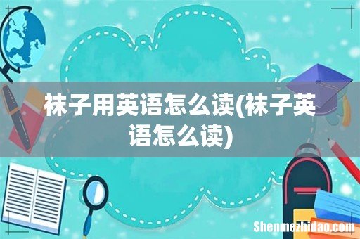 袜子英语怎么读 袜子用英语怎么读