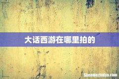 大话西游在哪里拍的