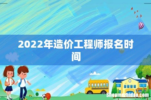 2022年造价工程师报名时间