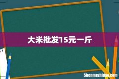 大米批发15元一斤