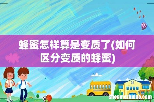 如何区分变质的蜂蜜 蜂蜜怎样算是变质了
