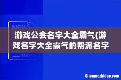 游戏名字大全霸气的帮派名字有哪些? 游戏公会名字大全霸气