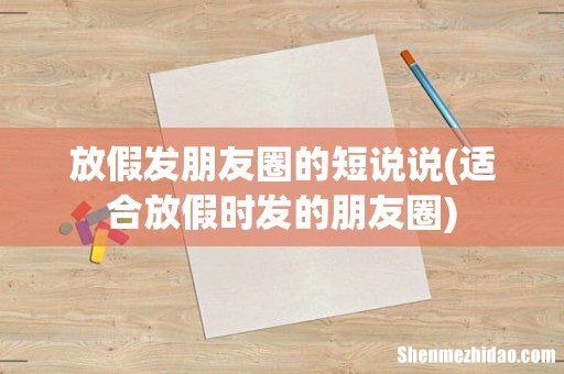 适合放假时发的朋友圈 放假发朋友圈的短说说