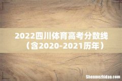 含2020-2021历年 2022四川体育高考分数线