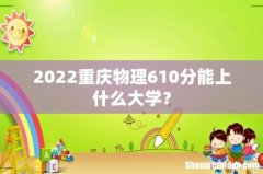 2022重庆物理610分能上什么大学？