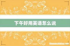 下午好用英语怎么说